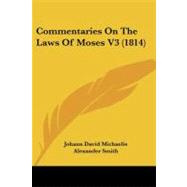 Commentaries on the Laws of Moses V3 by Michaelis, Johann David; Smith, Alexander, 9781104635879