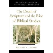 The Death of Scripture and the Rise of Biblical Studies by Legaspi, Michael C., 9780199845880