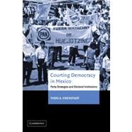 Courting Democracy in Mexico: Party Strategies and Electoral Institutions by Todd A. Eisenstadt, 9780521035880