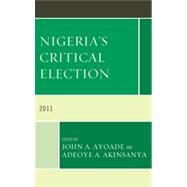 Nigeria's Critical Election 2011 by Ayoade, John A.; Akinsanya, Adeoye A., 9780739175880