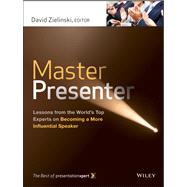 Master Presenter Lessons from the World's Top Experts on Becoming a More Influential Speaker, The Best of PresentationXpert by Zielinski, David, 9781118485880