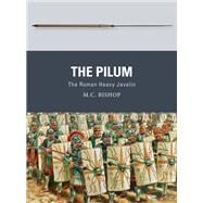 The Pilum The Roman Heavy Javelin by Bishop, M.C.; Dennis, Peter, 9781472815880