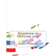 Handbook of Outlook 2013 by Whittaker, Andrew C.; London College of Information Technology, 9781508615880
