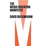 The Media Education Manifesto by Buckingham, David, 9781509535880
