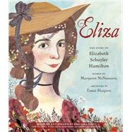 Eliza: The Story of Elizabeth Schuyler Hamilton With an Afterword by Phillipa Soo, the Original Eliza from Hamilton: An American by McNamara, Margaret; Shapiro, Esm; Soo, Phillipa, 9781524765880