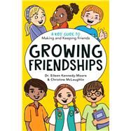 Growing Friendships A Kids' Guide to Making and Keeping Friends by Kennedy-Moore, Eileen; McLaughlin, Christine, 9781582705880