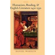 Humanism, Reading, and English Literature 1430-1530 by Wakelin, Daniel, 9780199215881