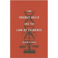 The Double Helix and the Law of Evidence by Kaye, David H., 9780674035881