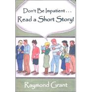 Don't Be Impatient...read a Short Story! by Grant, Raymond, 9780978515881