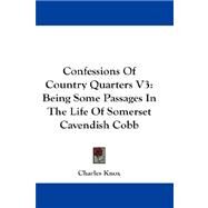 Confessions of Country Quarters V3 : Being Some Passages in the Life of Somerset Cavendish Cobb by Knox, Charles, 9781432685881