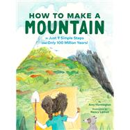 How to Make a Mountain in Just 9 Simple Steps and Only 100 Million Years! by Huntington, Amy; Lemon, Nancy, 9781452175881