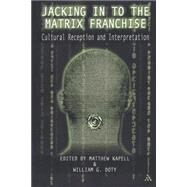 Jacking In To the Matrix Franchise Cultural Reception and Interpretation by Kapell, Matthew Wilhelm; Doty, William G., 9780826415882