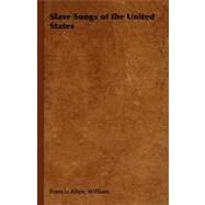 Slave Songs of the United States by Allen, William Francis, 9781406795882