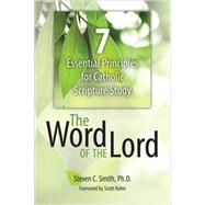The Word of the Lord: 7 Essential Principles for Catholic Scripture Study by Steven Smith; Scott Hahn, 9781612785882