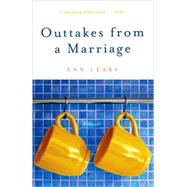 Outtakes from a Marriage A Novel by Leary, Ann, 9780307405883