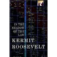 In the Shadow of the Law A Novel by Roosevelt, Kermit, 9780312425883