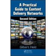 A Practical Guide to Content Delivery Networks, Second Edition by Held; Gilbert, 9781439835883