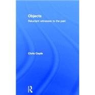 Objects: Reluctant Witnesses to the Past by Caple; Chris, 9780415305884