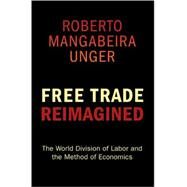 Free Trade Reimagined by Unger, Roberto Mangabeira, 9780691145884