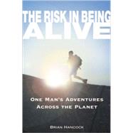 The Risk in Being Alive; One Man's Adventures Across the Planet by Unknown, 9780965925884