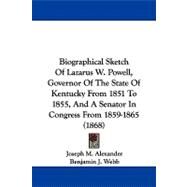 Biographical Sketch of Lazarus W. Powell, Governor of the State of Kentucky from 1851 to 1855, and a Senator in Congress from 1859-1865 by Alexander, Joseph M.; Webb, Benjamin J., 9781104105884