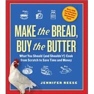 Make the Bread, Buy the Butter What You Should (and Shouldn't) Cook from Scratch to Save Time and Money by Reese, Jennifer, 9781451605884