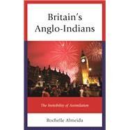 Britain's Anglo-Indians The Invisibility of Assimilation by Almeida, Rochelle, 9781498545884
