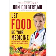 Let Food Be Your Medicine Dietary Changes Proven to Prevent and Reverse Disease by Colbert, M.D., Don, 9781617955884