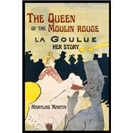 The Queen of the Moulin Rouge Her Story by Martin, Maryline; Rosmarin, Leonard, 9781771615884