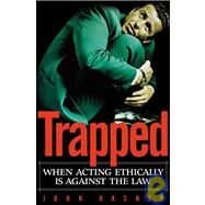 Trapped When Acting Ethically is Against the Law by Hasnas, John, 9781930865884