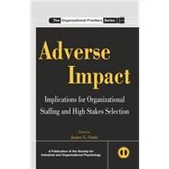 Adverse Impact: Implications for Organizational Staffing and High Stakes Selection by Outtz; James, 9780415845885