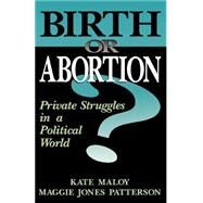 Birth Or Abortion Private Struggles In A Political World by Maloy, Kate; Patterson, Maggie Jones, 9780738205885