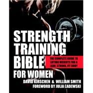 Strength Training Bible for Women The Complete Guide to Lifting Weights for a Lean, Strong, Fit Body by Kirschen, David; Smith, William; Ladewski, Julia, 9781578265886
