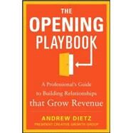 The Opening Playbook: A Professionals Guide to Building Relationships that Grow Revenue by Dietz, Andrew, 9780071825887