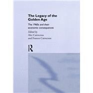 The Legacy of the Golden Age: The 1960s and their Economic Consequences by Cairncross; Frances, 9780415755887