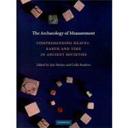 The Archaeology of Measurement: Comprehending Heaven, Earth and Time in Ancient Societies by Edited by Iain Morley , Colin Renfrew, 9780521135887