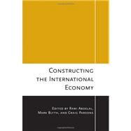 Constructing the International Economy by Abdelal, Rawi; Blyth, Mark; Parsons, Craig, 9780801475887