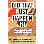 Did That Just Happen?! Beyond DiversityCreating Sustainable and Inclusive Organizations by Pinder-Amaker, Stephanie; Wadsworth, Lauren, 9780807035887