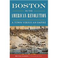 Boston in the American Revolution by Barbier, Brooke; Taylor, Alan, 9781467135887