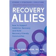 Recovery Allies How to Support Addiction Recovery and Build Recovery-Friendly Communities by Webb, Alison Jones; VALENTINE, PHILLIP, 9781623175887