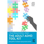 The Adult ADHD Tool Kit: Using CBT to Facilitate Coping Inside and Out by Ramsay; J. Russell, 9780415815888