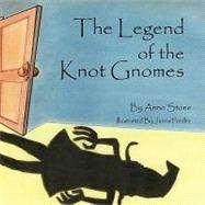 The Legend of the Knot Gnomes by Stone, Ann Marie, 9781441525888