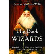 The Book of Wizards: Stories of Enchantment From Near and Far by Willis, Jennifer Schwamm, 9781560255888