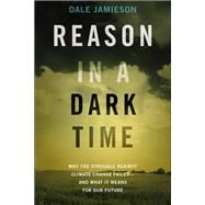 Reason in a Dark Time Why the Struggle Against Climate Change Failed -- and What It Means for Our Future by Jamieson, Dale, 9780190845889