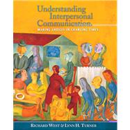 Understanding Interpersonal Communication Making Choices in Changing Times (with CD-ROM and InfoTrac) by West, Richard; Turner, Lynn H., 9780534605889