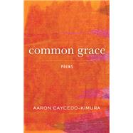Common Grace Poems by Caycedo-Kimura, Aaron, 9780807015889