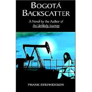 Bogota Backscatter : A Novel by the Author of an Unlikely Journey by Stephenson, Frank, 9781413415889