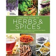 National Geographic Complete Guide to Herbs and Spices Remedies, Seasonings, and Ingredients to Improve Your Health and Enhance Your Life by Hajeski, Nancy J., 9781426215889