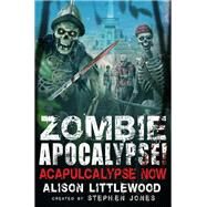 Zombie Apocalypse! Acapulcalypse Now by Stephen Jones; Alison Littlewood, 9781472135889