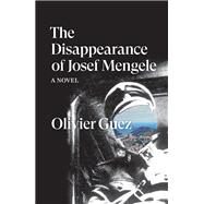 The Disappearance of Josef Mengele A Novel by Guez, Olivier; de Chamberet, Georgia, 9781788735889